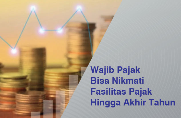 Wajib Pajak Bisa Nikmati Fasilitas Pajak Hingga Akhir Tahun